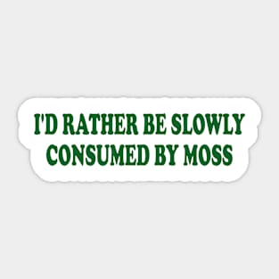 i'd rather be slowly consumed by moss Sticker